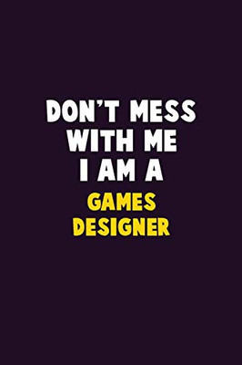 Don'T Mess With Me, I Am A Games Designer: 6X9 Career Pride 120 Pages Writing Notebooks