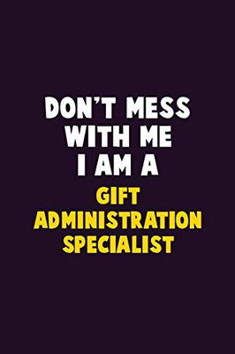 Don'T Mess With Me, I Am A Gift Administration Specialist: 6X9 Career Pride 120 Pages Writing Notebooks