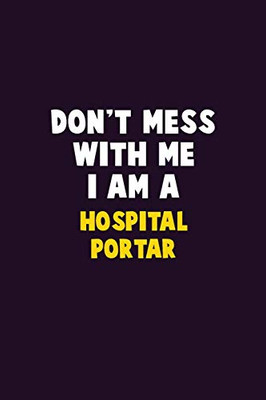Don'T Mess With Me, I Am A Hospital Portar: 6X9 Career Pride 120 Pages Writing Notebooks