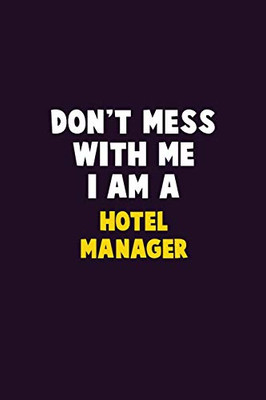 Don'T Mess With Me, I Am A Hotel Manager: 6X9 Career Pride 120 Pages Writing Notebooks