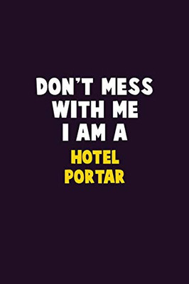 Don'T Mess With Me, I Am A Hotel Portar: 6X9 Career Pride 120 Pages Writing Notebooks