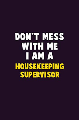 Don'T Mess With Me, I Am A Housekeeping Supervisor: 6X9 Career Pride 120 Pages Writing Notebooks