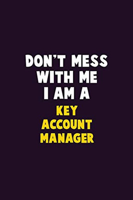 Don'T Mess With Me, I Am A Key Account Manager: 6X9 Career Pride 120 Pages Writing Notebooks