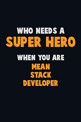 Who Need A Super Hero, When You Are Mean Stack Developer: 6X9 Career Pride 120 Pages Writing Notebooks