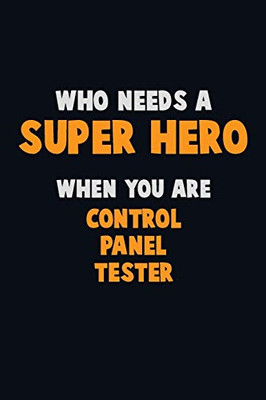 Who Need A Super Hero, When You Are Control Panel Tester: 6X9 Career Pride 120 Pages Writing Notebooks