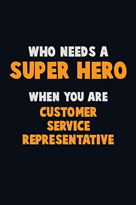 Who Need A Super Hero, When You Are Customer Service Representative: 6X9 Career Pride 120 Pages Writing Notebooks