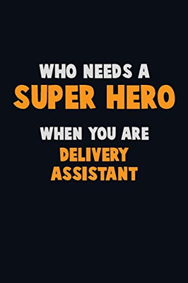 Who Need A Super Hero, When You Are Delivery Assistant: 6X9 Career Pride 120 Pages Writing Notebooks