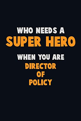 Who Need A Super Hero, When You Are Director Of Policy: 6X9 Career Pride 120 Pages Writing Notebooks