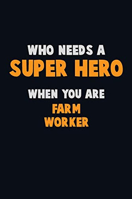 Who Need A Super Hero, When You Are Farm Worker: 6X9 Career Pride 120 Pages Writing Notebooks