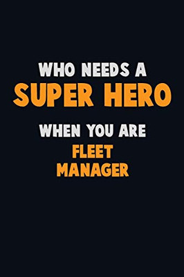 Who Need A Super Hero, When You Are Fleet Manager: 6X9 Career Pride 120 Pages Writing Notebooks