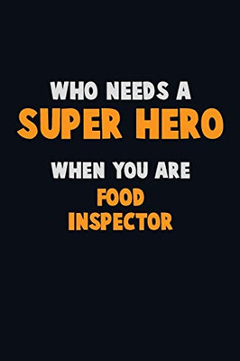 Who Need A Super Hero, When You Are Food Inspector: 6X9 Career Pride 120 Pages Writing Notebooks