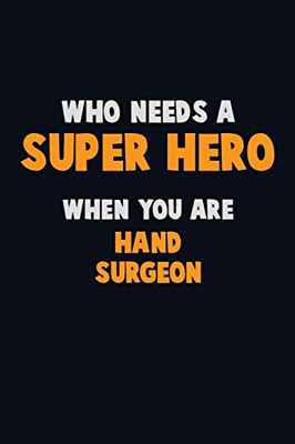 Who Need A Super Hero, When You Are Hand Surgeon: 6X9 Career Pride 120 Pages Writing Notebooks