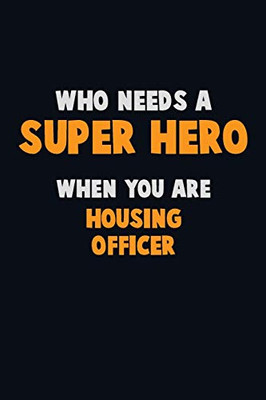 Who Need A Super Hero, When You Are Housing Officer: 6X9 Career Pride 120 Pages Writing Notebooks