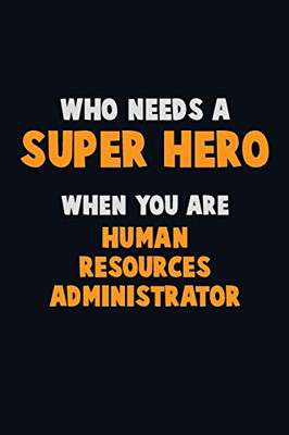 Who Need A Super Hero, When You Are Human Resources Administrator: 6X9 Career Pride 120 Pages Writing Notebooks