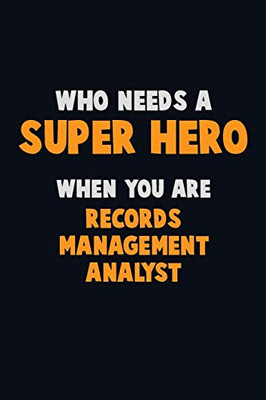 Who Need A Super Hero, When You Are Records Management Analyst: 6X9 Career Pride 120 Pages Writing Notebooks