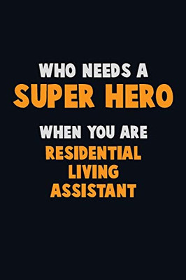 Who Need A Super Hero, When You Are Residential Living Assistant: 6X9 Career Pride 120 Pages Writing Notebooks