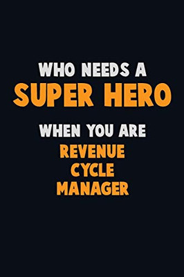 Who Need A Super Hero, When You Are Revenue Cycle Manager: 6X9 Career Pride 120 Pages Writing Notebooks