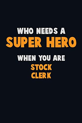 Who Need A Super Hero, When You Are Stock Clerk: 6X9 Career Pride 120 Pages Writing Notebooks