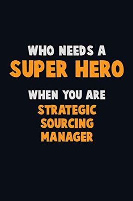 Who Need A Super Hero, When You Are Strategic Sourcing Manager: 6X9 Career Pride 120 Pages Writing Notebooks