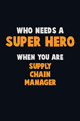Who Need A Super Hero, When You Are Supply Chain Manager: 6X9 Career Pride 120 Pages Writing Notebooks