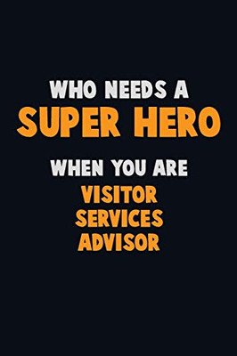 Who Need A Super Hero, When You Are Visitor Services Advisor: 6X9 Career Pride 120 Pages Writing Notebooks