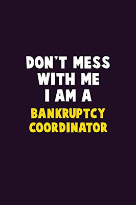 Don'T Mess With Me, I Am A Bankruptcy Coordinator: 6X9 Career Pride 120 Pages Writing Notebooks