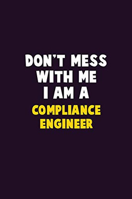 Don'T Mess With Me, I Am A Compliance Engineer: 6X9 Career Pride 120 Pages Writing Notebooks