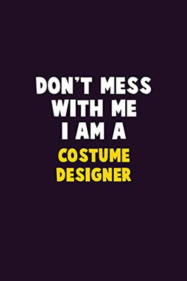 Don'T Mess With Me, I Am A Costume Designer: 6X9 Career Pride 120 Pages Writing Notebooks