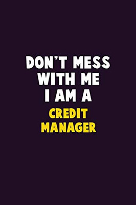 Don'T Mess With Me, I Am A Credit Manager: 6X9 Career Pride 120 Pages Writing Notebooks