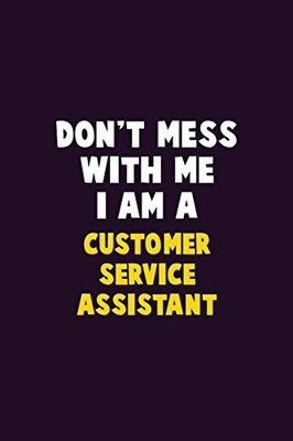 Don'T Mess With Me, I Am A Customer Service Assistant: 6X9 Career Pride 120 Pages Writing Notebooks