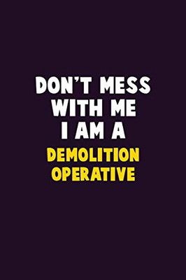 Don'T Mess With Me, I Am A Demolition Operative: 6X9 Career Pride 120 Pages Writing Notebooks