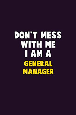 Don'T Mess With Me, I Am A General Manager: 6X9 Career Pride 120 Pages Writing Notebooks
