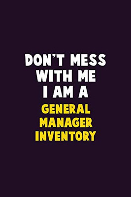 Don'T Mess With Me, I Am A General Manager Inventory: 6X9 Career Pride 120 Pages Writing Notebooks