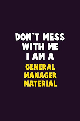 Don'T Mess With Me, I Am A General Manager Material: 6X9 Career Pride 120 Pages Writing Notebooks