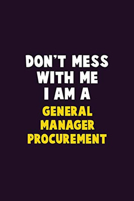 Don'T Mess With Me, I Am A General Manager Procurement: 6X9 Career Pride 120 Pages Writing Notebooks