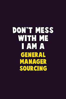 Don'T Mess With Me, I Am A General Manager Sourcing: 6X9 Career Pride 120 Pages Writing Notebooks