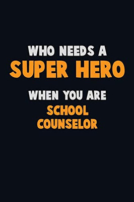 Who Need A Super Hero, When You Are School Counselor: 6X9 Career Pride 120 Pages Writing Notebooks