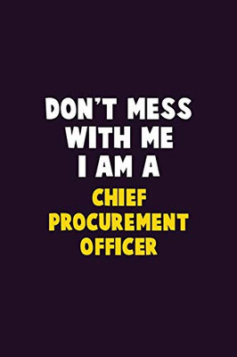 Don'T Mess With Me, I Am A Chief Procurement Officer: 6X9 Career Pride 120 Pages Writing Notebooks