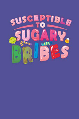 Susceptible To Sugary Bribes: Sugar And Sweets Lover Recipe Book