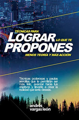 Técnicas Para Lograr Lo Que Te Propones: Menos Teoría Y Más Acción (Spanish Edition)