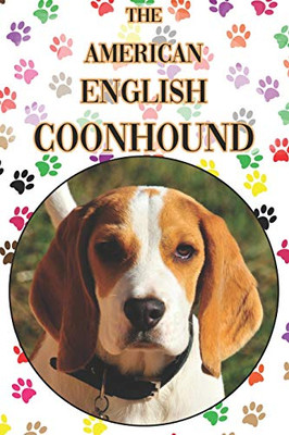 The American English Coonhound: A Complete And Comprehensive Beginners Guide To: Buying, Owning, Health, Grooming, Training, Obedience, Understanding And Caring For Your American English Coonhound