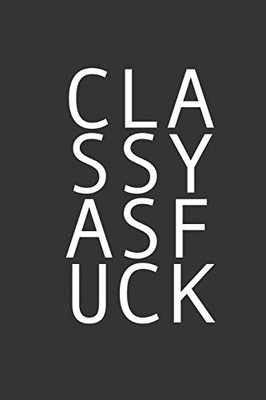 Classy As Fuck: For The Classy And Sassy