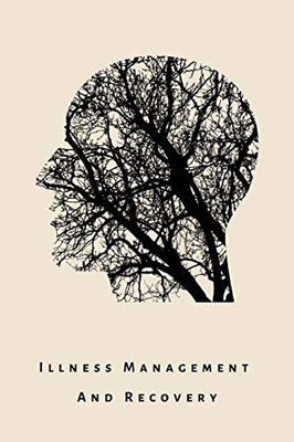 Illness Management And Recovery: A Workbook For Mental Health Illness. Ideal For Someone With Schizophrenia, Eating, Anxiety, Personality, Psychotic, ... Mood Disorders Like Depression And Bipolar