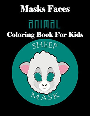 Masks Faces Animal Coloring Book For Kids (Sheep Mask): 47 Masks Faces Animals Stunning To Coloring Great Gift For Birthday