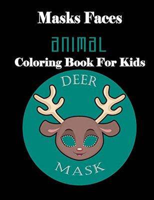 Masks Faces Animals Coloring Book For Kids (Deer Mask): 47 Masks Faces Animals Stunning To Coloring Great Gift For Birthday