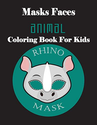 Masks Faces Animals Coloring Book For Kids (Rhino Face): 47 Masks Faces Animals Stunning To Coloring Great Gift For Birthday