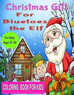 Christmas Gift For Bluetoes The Elf: Coloring Book For Kids, Coloring Activity Book For Kids, Coloring Play Book For Kids, Christmas Coloring Book For ... 4-10 (Perfect Christmas Gift Item For Kids)