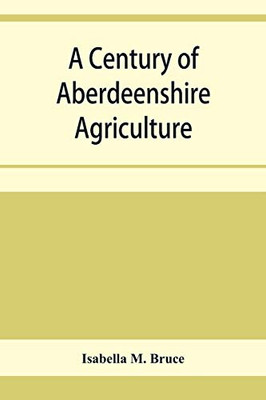A century of Aberdeenshire agriculture: a souvenir of the Garioch farmer club centenary