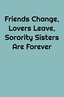 Friends Change, Lovers Leave, Sorority Sisters Are Forever: Greek, Sorority Life