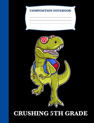 Crushing 5Th Grade: Composition Book T-Rex, Wide Ruled Notebook For School, 120 Pages, 7.4 X 9.7